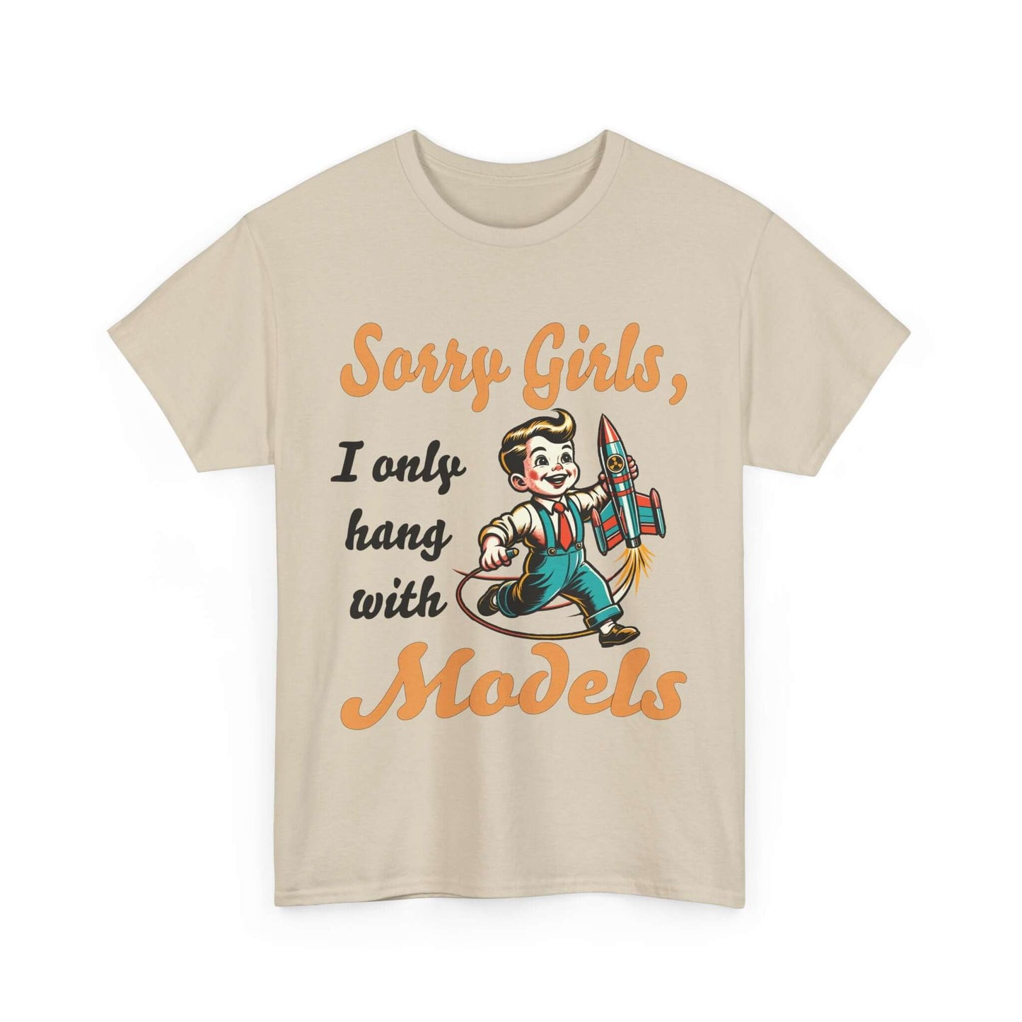 Sorry Girls, I only hang with Models - Rocket - Unisex Heavy Cotton Tee