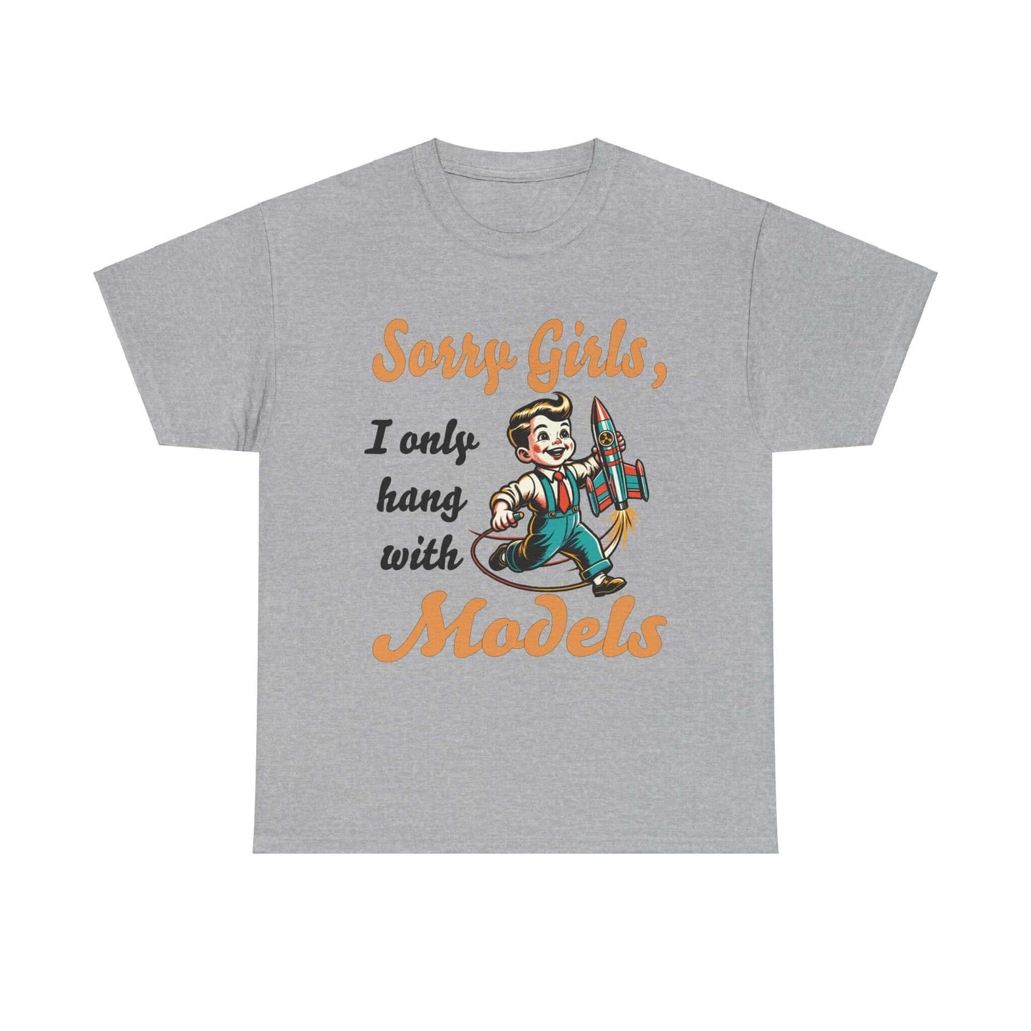 Sorry Girls, I only hang with Models - Rocket - Unisex Heavy Cotton Tee