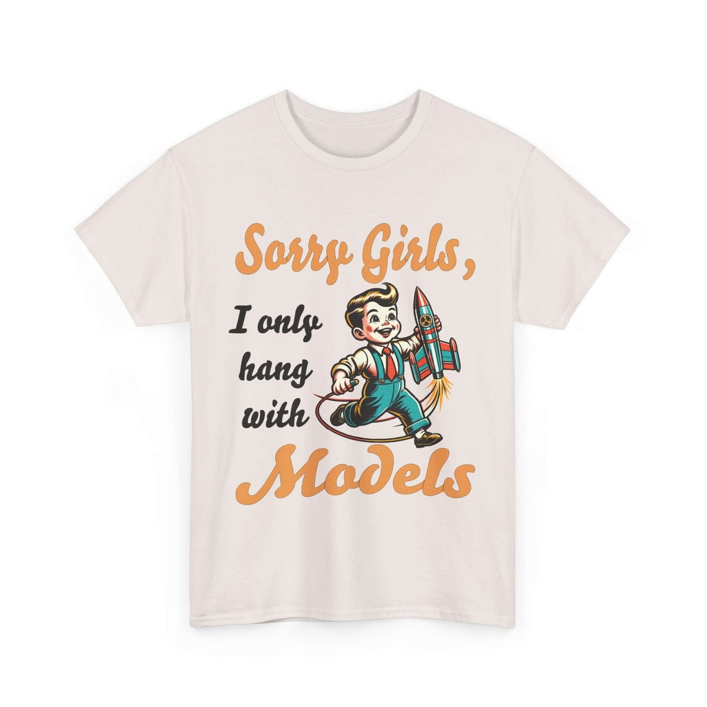Sorry Girls, I only hang with Models - Rocket - Unisex Heavy Cotton Tee
