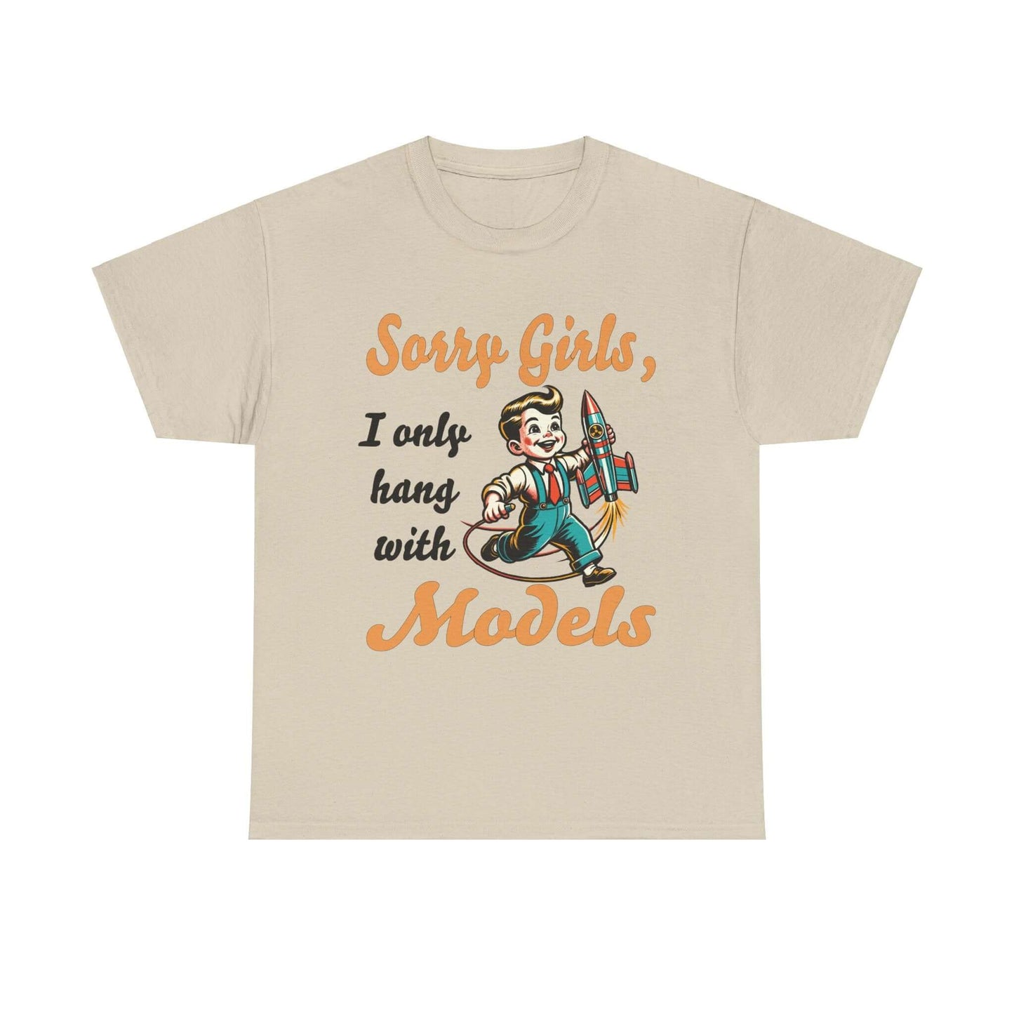 Sorry Girls, I only hang with Models - Rocket - Unisex Heavy Cotton Tee