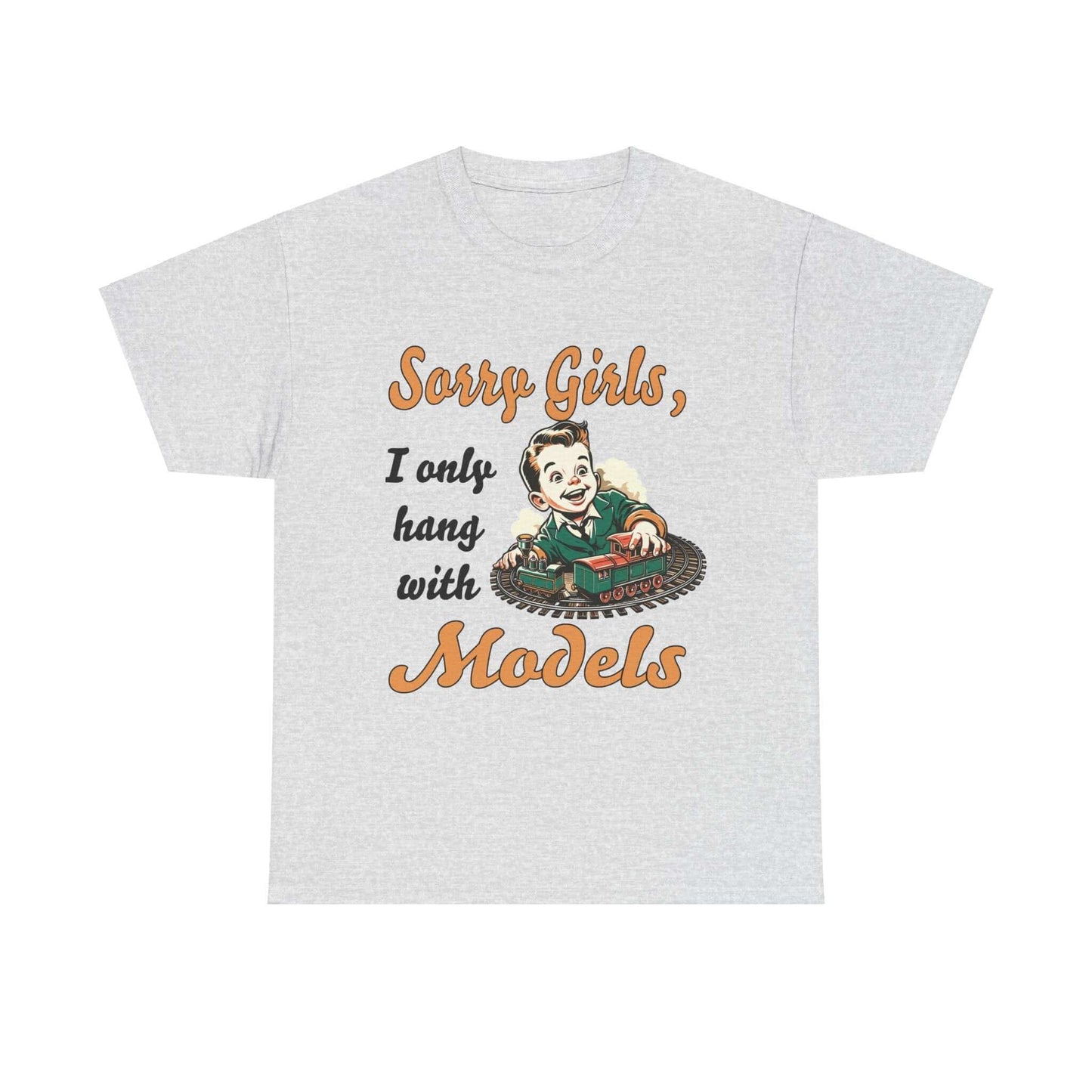Sorry Girls, I only hang with Models - Train - Unisex Heavy Cotton Tee