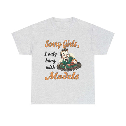Sorry Girls, I only hang with Models - Train - Unisex Heavy Cotton Tee