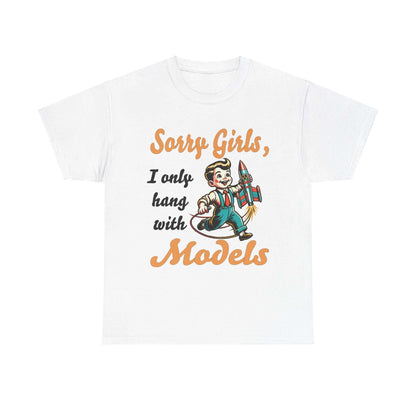 Sorry Girls, I only hang with Models - Rocket - Unisex Heavy Cotton Tee