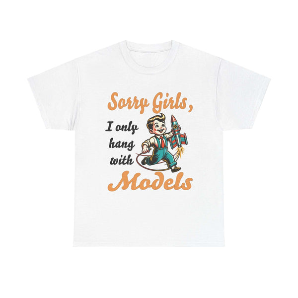 Sorry Girls, I only hang with Models - Rocket - Unisex Heavy Cotton Tee