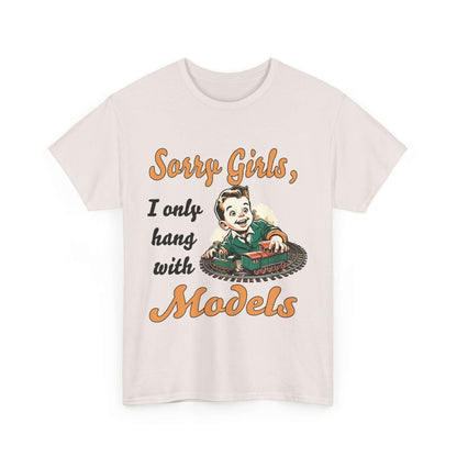 Sorry Girls, I only hang with Models - Train - Unisex Heavy Cotton Tee
