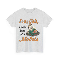 Sorry Girls, I only hang with Models - Train - Unisex Heavy Cotton Tee