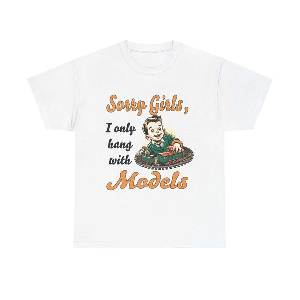 Sorry Girls, I only hang with Models - Train - Unisex Heavy Cotton Tee
