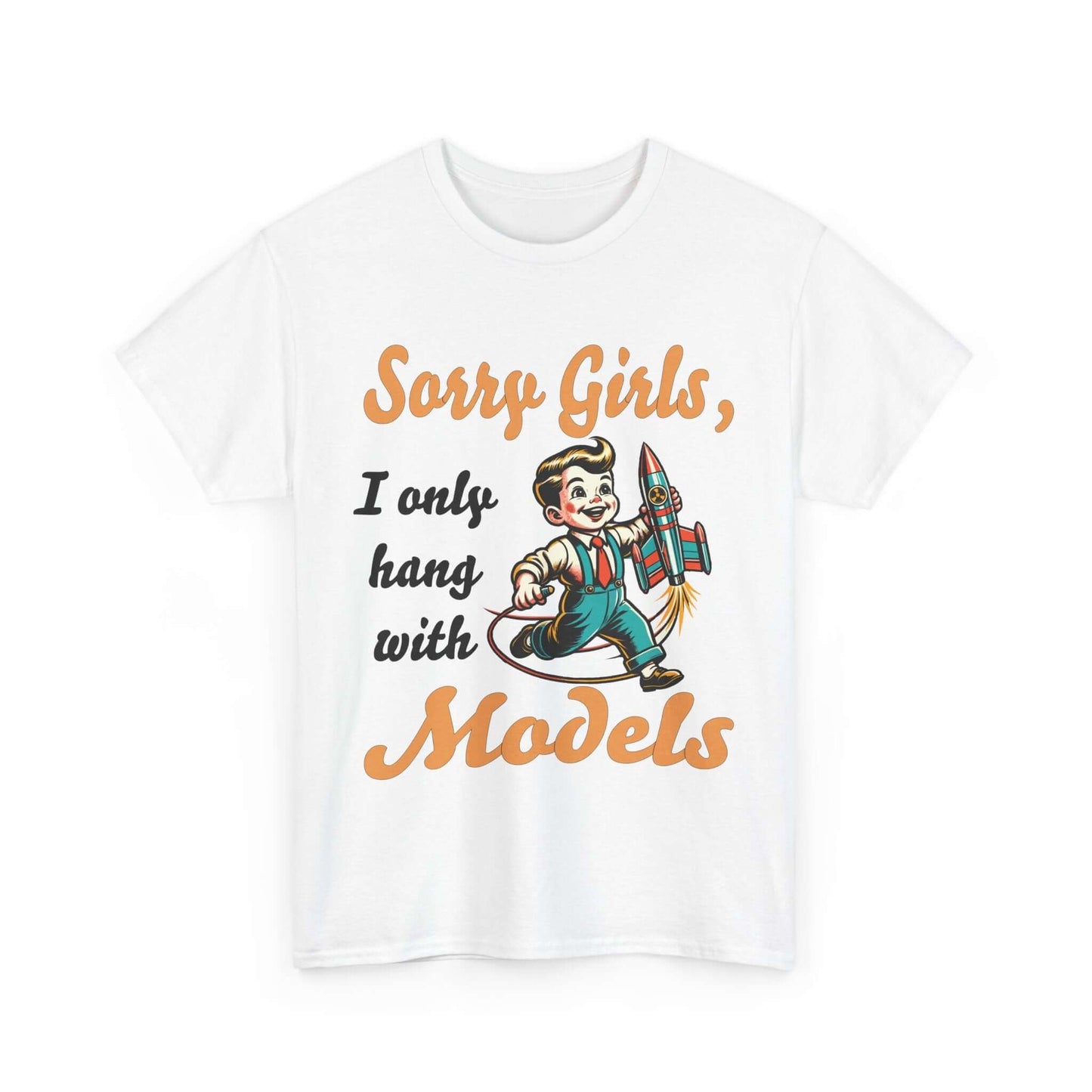 Sorry Girls, I only hang with Models - Rocket - Unisex Heavy Cotton Tee