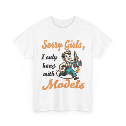 Sorry Girls, I only hang with Models - Rocket - Unisex Heavy Cotton Tee