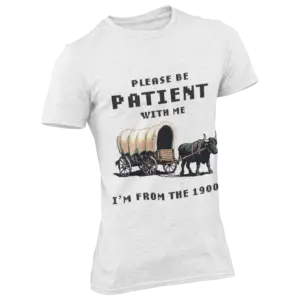 Vintage 1900s wagon T-shirt featuring a quirky wagon graphic with text, "Please be patient with me, I'm from the 1900s."